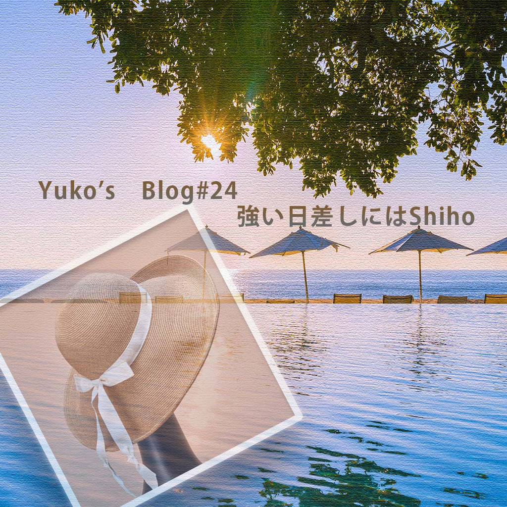 Yuko's Blog #24  強い日差しにはShiho